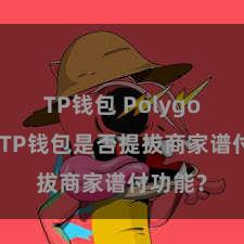 TP钱包 Polygon跨链 TP钱包是否提拔商家谱付功能？